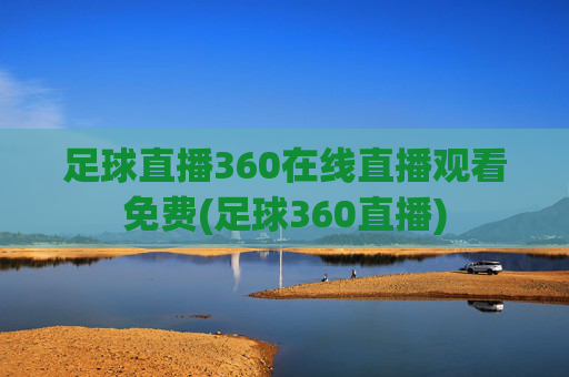 足球直播360在线直播观看免费(足球360直播)
