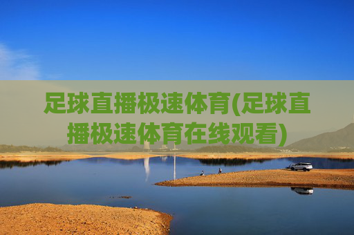 足球直播极速体育(足球直播极速体育在线观看)