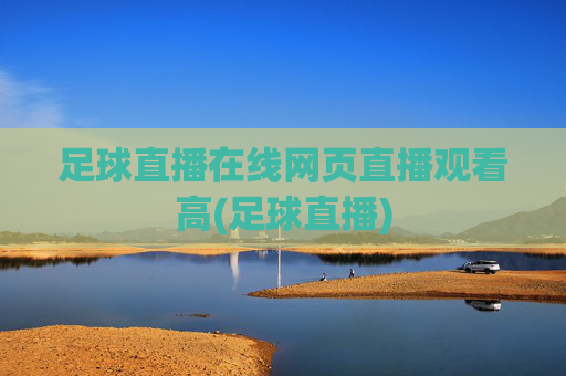 足球直播在线网页直播观看高(足球直播)