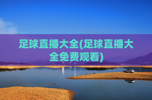足球直播大全(足球直播大全免费观看)