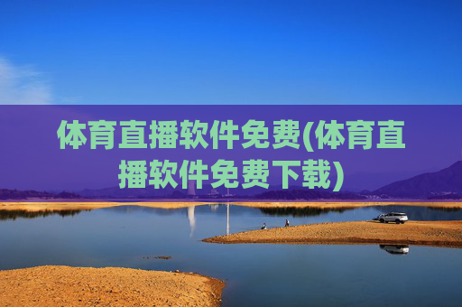 体育直播软件免费(体育直播软件免费下载)