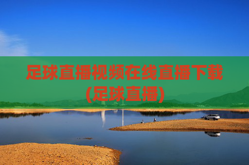 足球直播视频在线直播下载(足球直播)