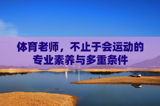 体育老师,不止于会运动的专业素养与多重条件
