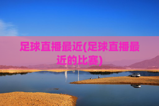 足球直播最近(足球直播最近的比赛)