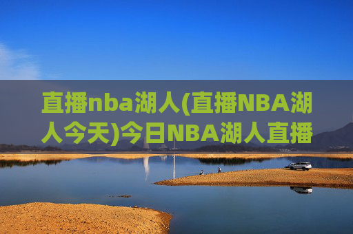 直播nba湖人(直播NBA湖人今天)今日NBA湖人直播