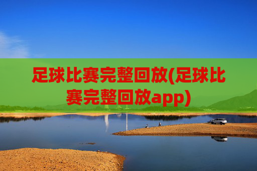 足球比赛完整回放(足球比赛完整回放app)