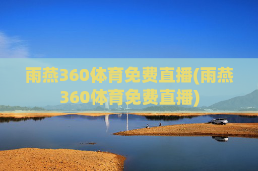 雨燕360体育免费直播(雨燕360体育免费直播)