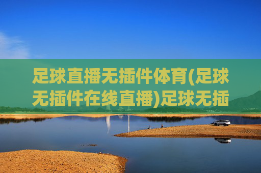 足球直播无插件体育(足球无插件在线直播)足球无插件在线直播