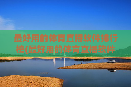 最好用的体育直播软件排行榜(最好用的体育直播软件排行榜前十名)