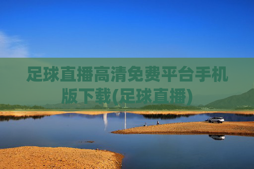 足球直播高清免费平台手机版下载(足球直播)