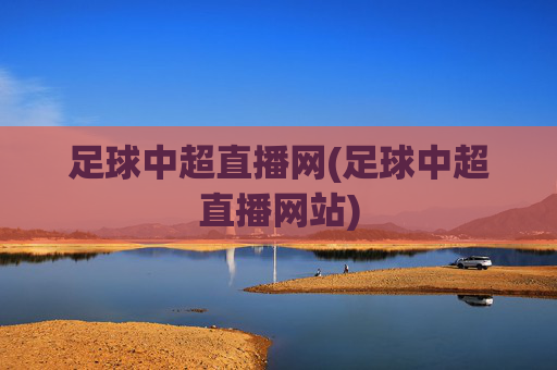 足球中超直播网(足球中超直播网站)