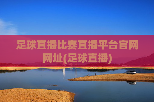 足球直播比赛直播平台官网网址(足球直播)
