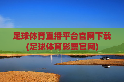 足球体育直播平台官网下载(足球体育彩票官网)