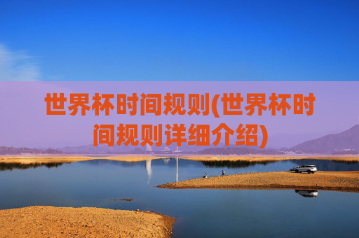 世界杯时间规则(世界杯时间规则详细介绍)