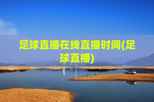 足球直播在线直播时间(足球直播)