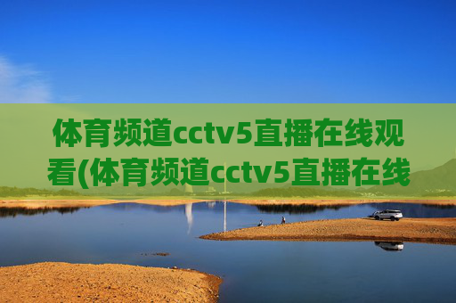 体育频道cctv5直播在线观看(体育频道cctv5直播在线观看)