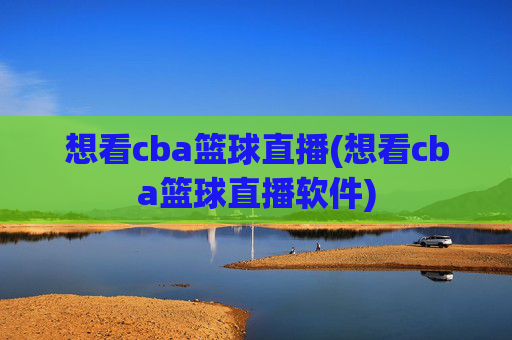 想看cba篮球直播(想看cba篮球直播软件)
