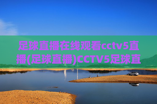 足球直播在线观看cctv5直播(足球直播)CCTV5足球直播在线观看