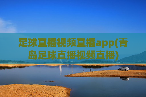 足球直播视频直播app(青岛足球直播视频直播)
