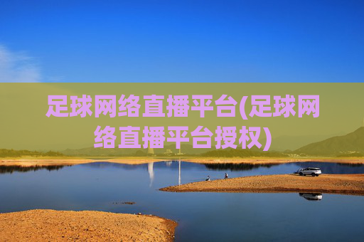 足球网络直播平台(足球网络直播平台授权)