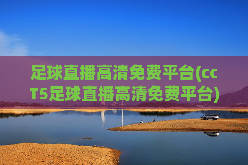 足球直播高清免费平台(ccT5足球直播高清免费平台)(1)