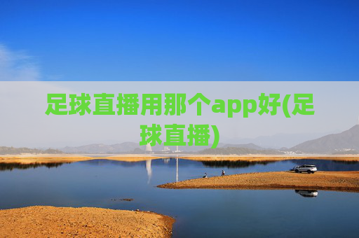 足球直播用那个app好(足球直播)