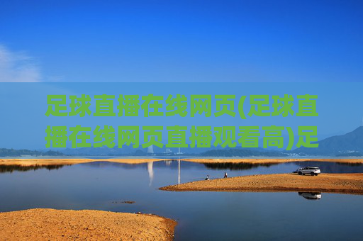 足球直播在线网页(足球直播在线网页直播观看高)足球直播在线高清观看网页