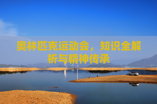 奥林匹克运动会,知识全解析与精神传承
