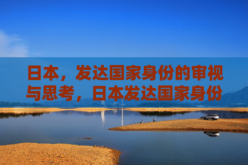 日本，发达国家身份的审视与思考，日本发达国家身份的审视与思考