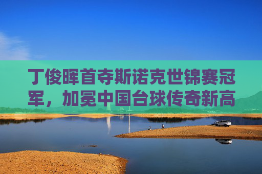 丁俊晖首夺斯诺克世锦赛冠军,加冕中国台球传奇新高度!丁俊晖首夺斯诺克世锦赛冠军 加冕中国台球传奇新高度