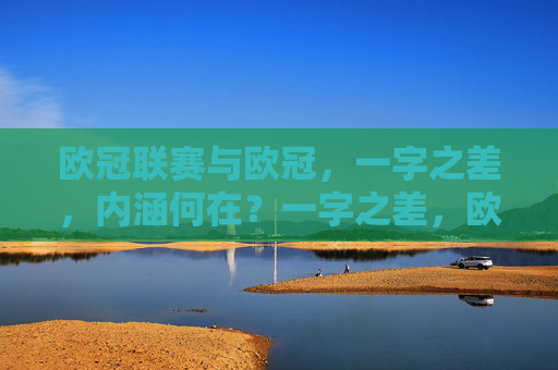欧冠联赛与欧冠，一字之差，内涵何在？一字之差，欧冠联赛与欧冠内涵何在？
