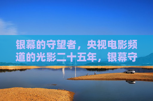 银幕的守望者，央视电影频道的光影二十五年，银幕守望者，央视电影频道光影二十五年