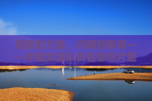 凝聚的力量,闪耀的瞬间——中国女篮队员名单照片里的热血与梦想