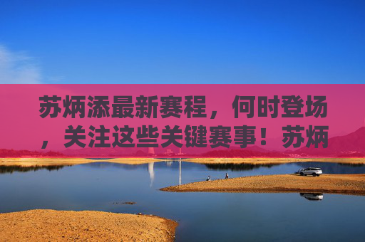 苏炳添最新赛程，何时登场，关注这些关键赛事！苏炳添最新赛程，何时登场，关注关键赛事！