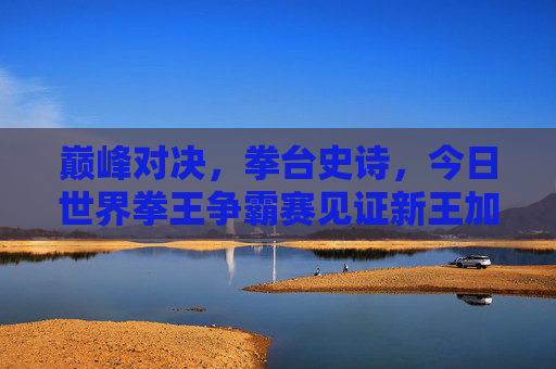 巅峰对决，拳台史诗，今日世界拳王争霸赛见证新王加冕与传奇延续，巅峰对决，新王加冕，传奇延续