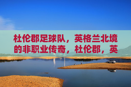 杜伦郡足球队,英格兰北境的非职业传奇,杜伦郡,英格兰北境的非职业传奇