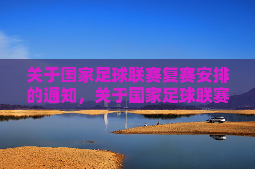 关于国家足球联赛复赛安排的通知,关于国家足球联赛复赛安排的通知