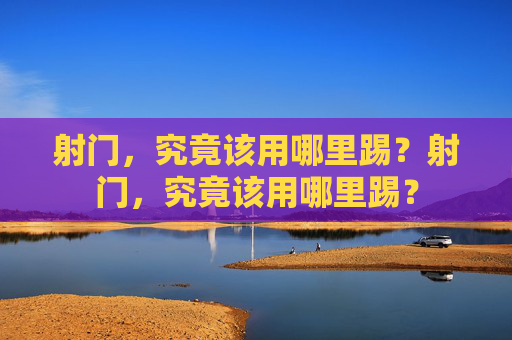 射门，究竟该用哪里踢？射门，究竟该用哪里踢？