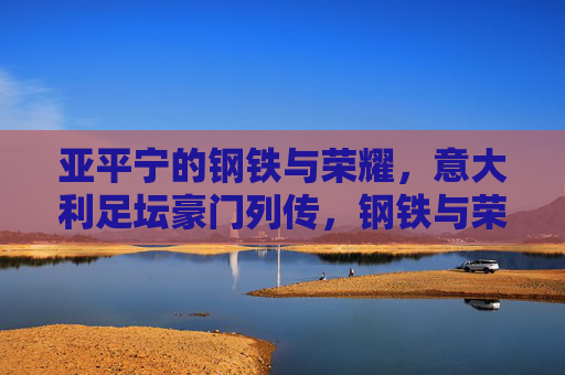亚平宁的钢铁与荣耀，意大利足坛豪门列传，钢铁与荣耀，亚平宁豪门列传