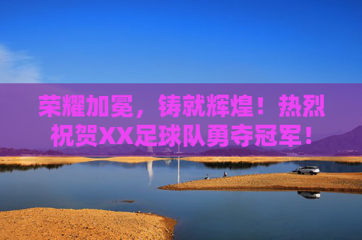 荣耀加冕,铸就辉煌!热烈祝贺XX足球队勇夺冠军!