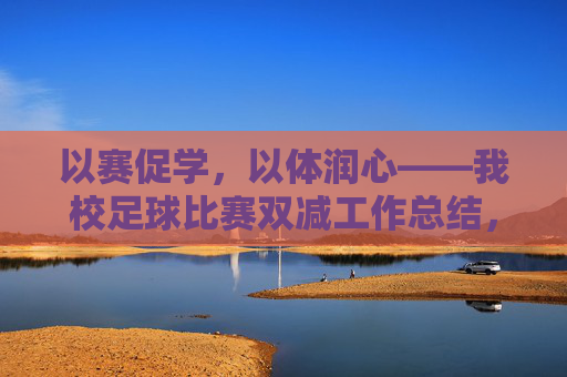 以赛促学,以体润心——我校足球比赛双减工作总结,以赛促学以体润心,我校足球比赛双减工作总结