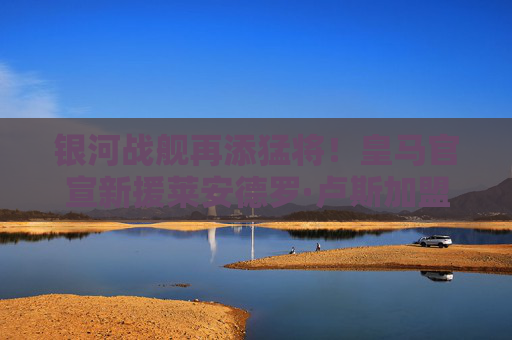 银河战舰再添猛将！皇马官宣新援莱安德罗·卢斯加盟，锋线升级引期待，银河战舰再添猛将！皇马官宣莱安德罗·卢斯加盟，锋线升级引期待