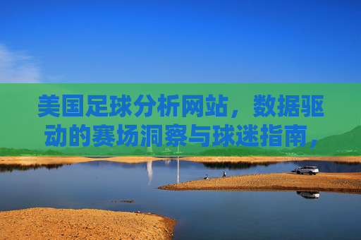 美国足球分析网站,数据驱动的赛场洞察与球迷指南,数据驱动的美国足球洞察与球迷指南
