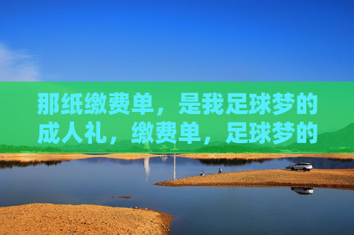 那纸缴费单,是我足球梦的成人礼,缴费单,足球梦的成人礼