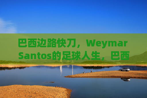 巴西边路快刀,Weymar Santos的足球人生,巴西边路快刀Weymar Santos的足球人生