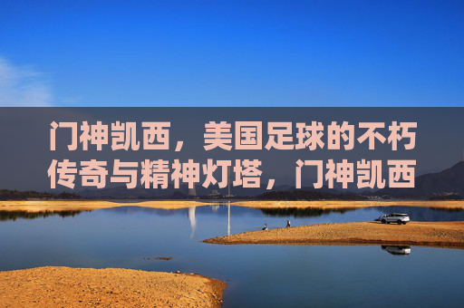门神凯西，美国足球的不朽传奇与精神灯塔，门神凯西，美国足球的不朽传奇与精神灯塔