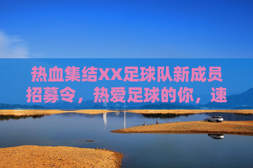 热血集结XX足球队新成员招募令,热爱足球的你,速来报到!热血集结!XX足球队新成员招募令