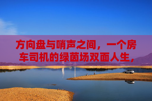 方向盘与哨声之间,一个房车司机的绿茵场双面人生,方向盘与哨声,房车司机的绿茵双面人生