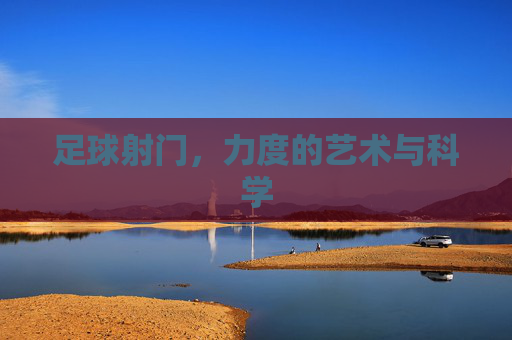 足球射门,力度的艺术与科学