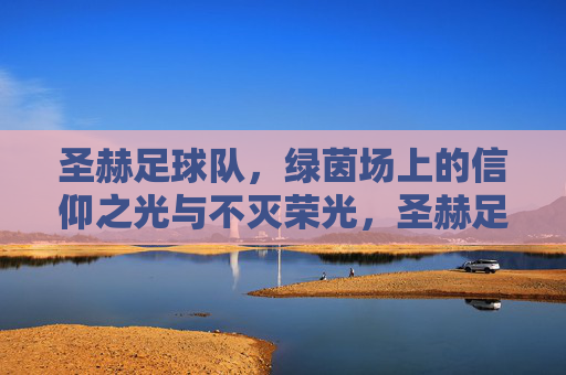 圣赫足球队，绿茵场上的信仰之光与不灭荣光，圣赫足球队，绿茵场上的信仰与荣光